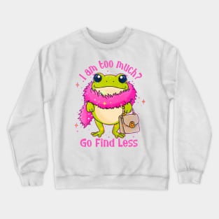 I Am Too Much Go Find Less Crewneck Sweatshirt